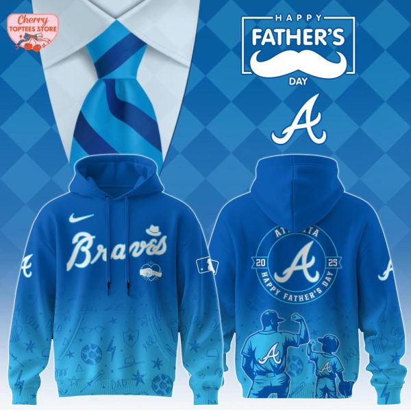 Atlanta Braves Happy Father’s Day 2025 Special New Hoodie