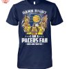 Damn Right I Am A Indiana Pacers Fan Now And Forever T Shirt