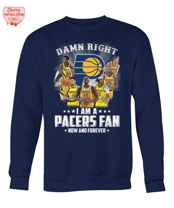 Damn Right I Am A Indiana Pacers Fan Now And Forever T-Shirt