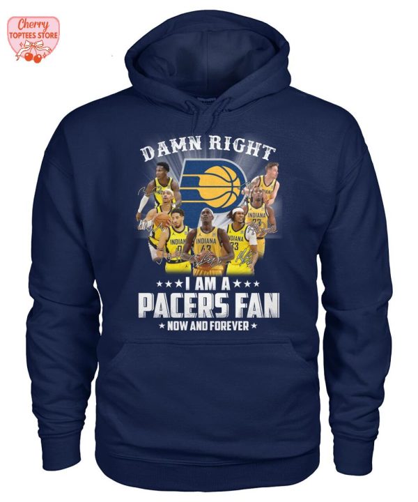 Damn Right I Am A Indiana Pacers Fan Now And Forever T-Shirt
