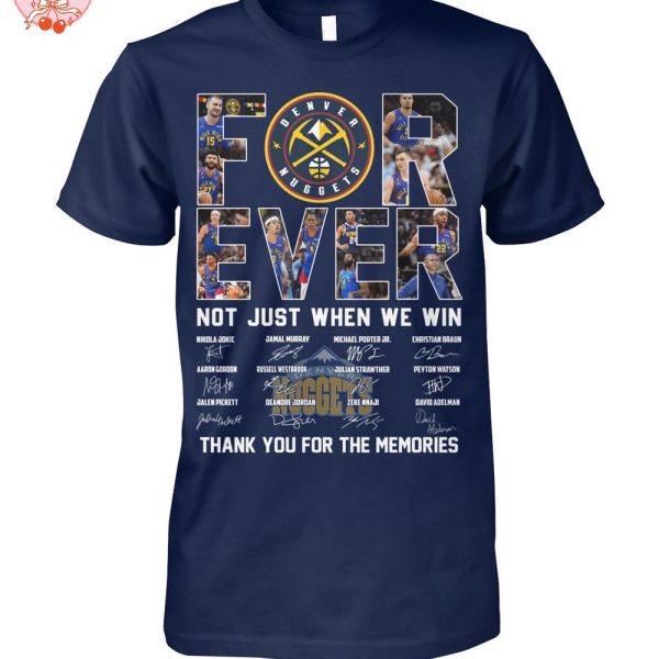 Denver Nuggets Forever Not Just When We Win Thank You For The Memories T-Shirt