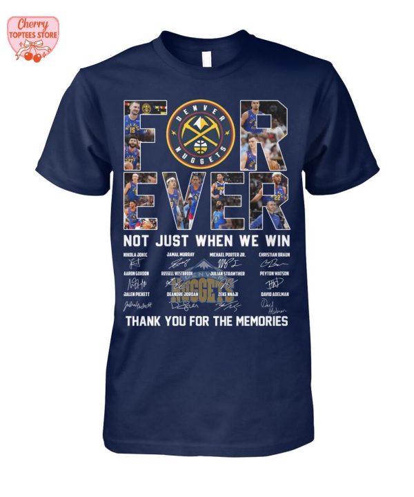 Denver Nuggets Forever Not Just When We Win Thank You For The Memories T-Shirt