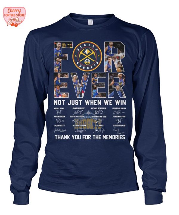 Denver Nuggets Forever Not Just When We Win Thank You For The Memories T-Shirt