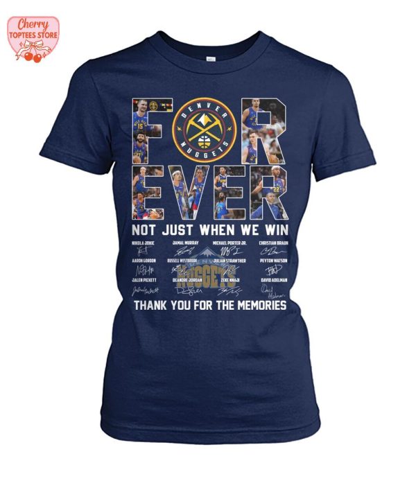 Denver Nuggets Forever Not Just When We Win Thank You For The Memories T-Shirt