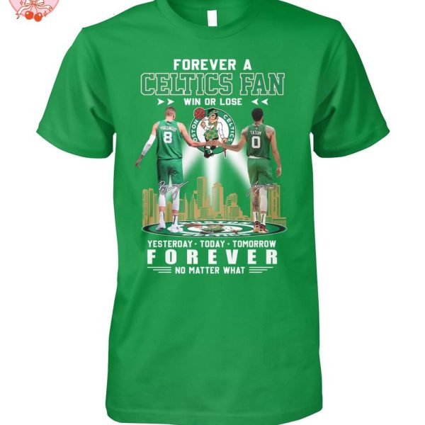 Forever A Boston Celtics Fan Win Or Lose Yesterday Today Tomorrow Forever No Matter What T-Shirt