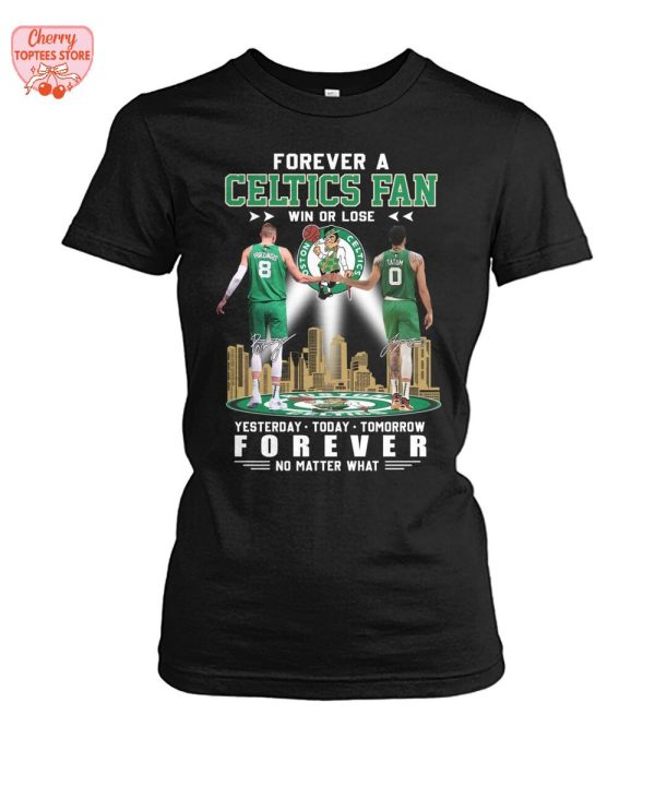 Forever A Boston Celtics Fan Win Or Lose Yesterday Today Tomorrow Forever No Matter What T-Shirt