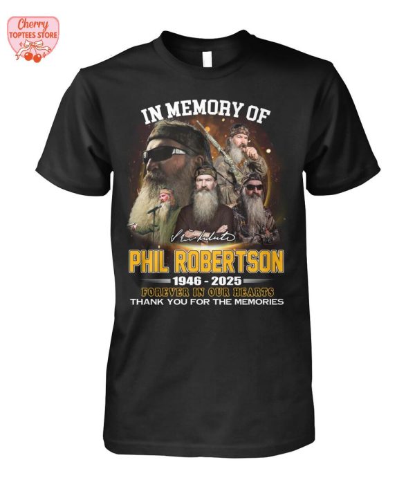 In Memory Of Phil Robertson 1946-2025 Forever In Our Hearts Thank You For The Memories T-Shirt
