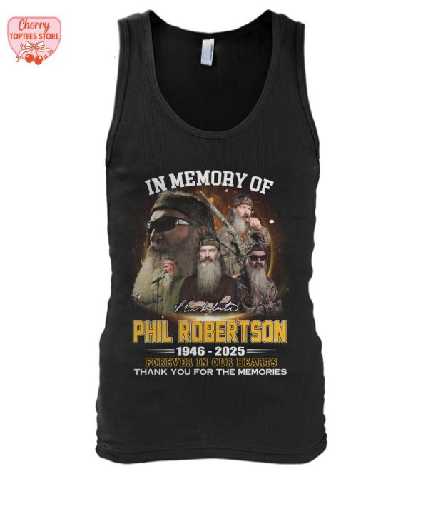 In Memory Of Phil Robertson 1946-2025 Forever In Our Hearts Thank You For The Memories T-Shirt