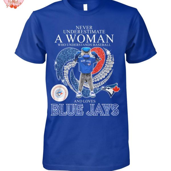 Never Underestimate A Woman Who Understands Baseball And Toronto Blue Jays T-Shirt